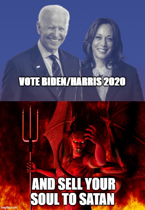 Satans advocates | VOTE BIDEN/HARRIS 2020; AND SELL YOUR SOUL TO SATAN | image tagged in satan,biden harris 2020,vote,vote 2020 | made w/ Imgflip meme maker