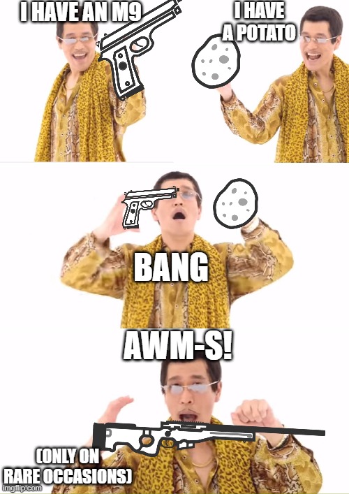 Surviv.io potato physics | I HAVE AN M9; I HAVE A POTATO; BANG; AWM-S! (ONLY ON RARE OCCASIONS) | image tagged in memes,ppap | made w/ Imgflip meme maker