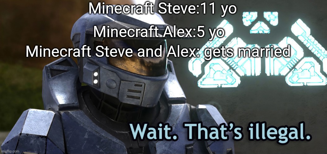 Steve x Alex: the meme | Minecraft Steve:11 yo; Minecraft Alex:5 yo; Minecraft Steve and Alex: gets married | image tagged in wait thats illegal hd | made w/ Imgflip meme maker