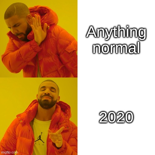 Drake Hotline Bling | Anything normal; 2020 | image tagged in memes,drake hotline bling | made w/ Imgflip meme maker