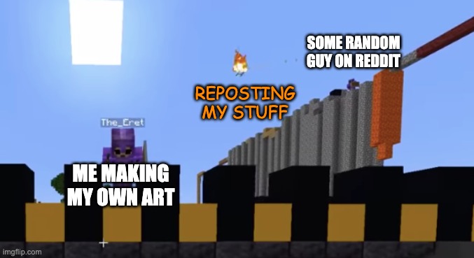 Yeah, he was reposting my work. Shut him down, tho. | SOME RANDOM GUY ON REDDIT; REPOSTING MY STUFF; ME MAKING MY OWN ART | image tagged in sapnap bowshot | made w/ Imgflip meme maker