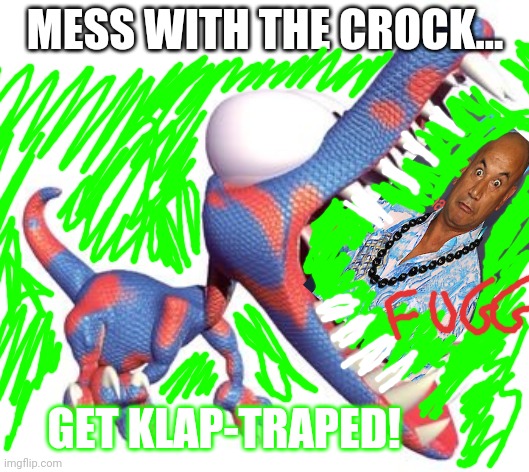 MESS WITH THE CROCK... GET KLAP-TRAPED! | made w/ Imgflip meme maker