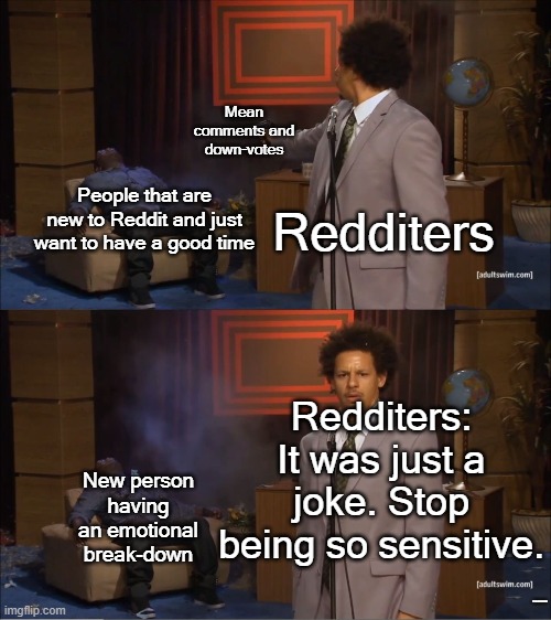 Remember to stay away from Reddit, children. Reddit is where all the trolls live. | Person that's is new to Reddit and just wants to have a good time; Redditers | image tagged in who killed hannibal,memes,fun | made w/ Imgflip meme maker