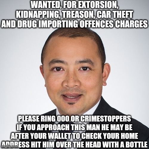 WANTED, FOR EXTORSION, KIDNAPPING, TREASON, CAR THEFT AND DRUG IMPORTING OFFENCES CHARGES; PLEASE RING 000 OR CRIMESTOPPERS IF YOU APPROACH THIS MAN HE MAY BE AFTER YOUR WALLET TO CHECK YOUR HOME ADDRESS HIT HIM OVER THE HEAD WITH A BOTTLE | image tagged in borey the fake graduate | made w/ Imgflip meme maker