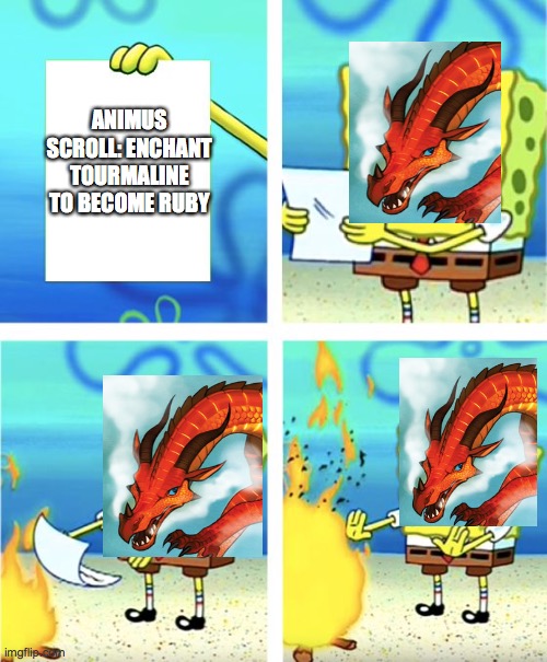 Escaping Peril Spoilers | ANIMUS SCROLL: ENCHANT TOURMALINE TO BECOME RUBY | image tagged in spongebob burning paper,spongebob squarepants,wings of fire | made w/ Imgflip meme maker