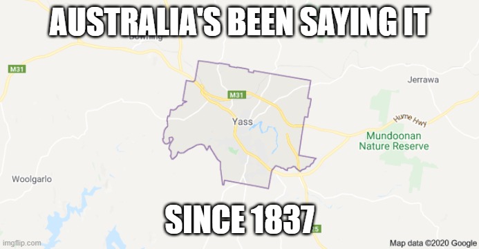 First | AUSTRALIA'S BEEN SAYING IT; SINCE 1837 | image tagged in funny memes | made w/ Imgflip meme maker