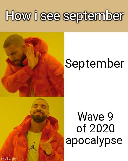 September be like | How i see september; September; Wave 9 of 2020 apocalypse | image tagged in memes,drake hotline bling | made w/ Imgflip meme maker