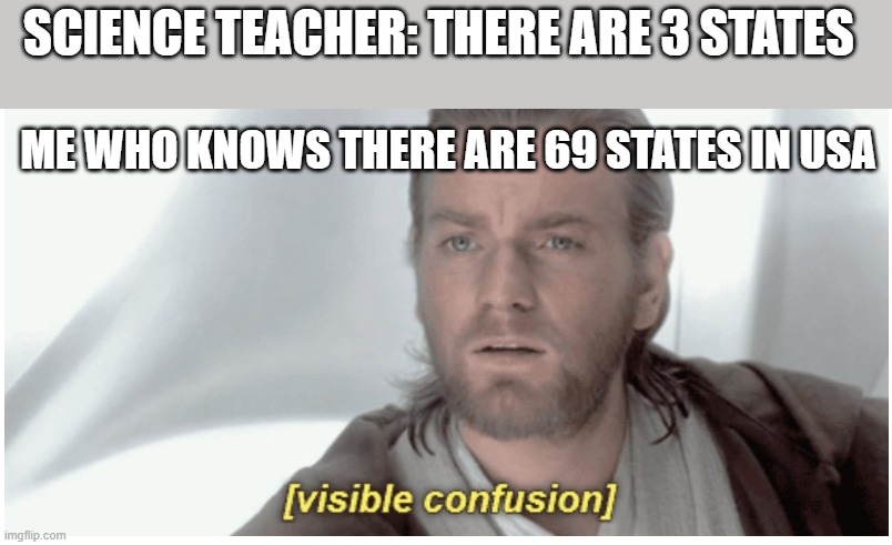 SCIENCE TEACHER: THERE ARE 3 STATES; ME WHO KNOWS THERE ARE 69 STATES IN USA | image tagged in visible confusion | made w/ Imgflip meme maker