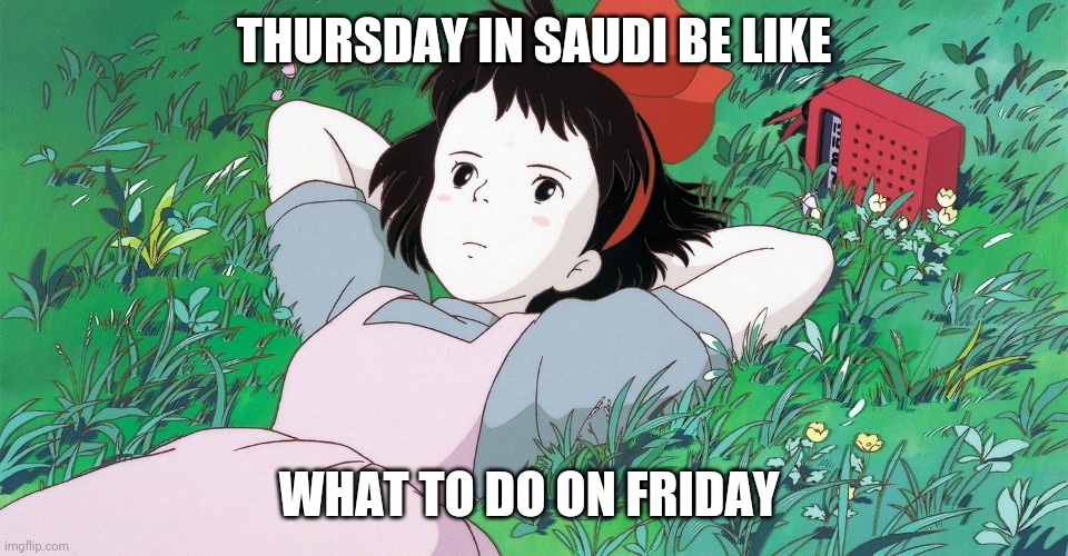 Ofw | THURSDAY IN SAUDI BE LIKE; WHAT TO DO ON FRIDAY | image tagged in saudi arabia | made w/ Imgflip meme maker