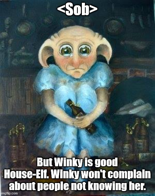 <Sob> But Winky is good House-Elf. Winky won't complain about people not knowing her. | made w/ Imgflip meme maker