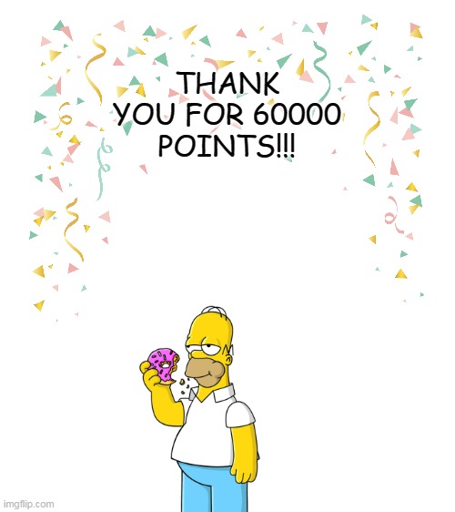 thank you for 60000 points!!! | THANK YOU FOR 60000 POINTS!!! | image tagged in blank white template,60000 points,10000 points,special,20000 points,homer simpson | made w/ Imgflip meme maker