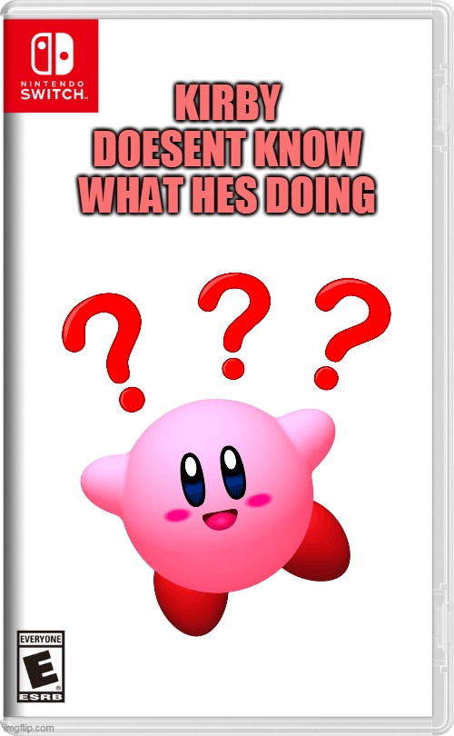 kirby doesent know what hes doing | KIRBY DOESENT KNOW WHAT HES DOING | image tagged in nintendo switch,kirby,funny | made w/ Imgflip meme maker