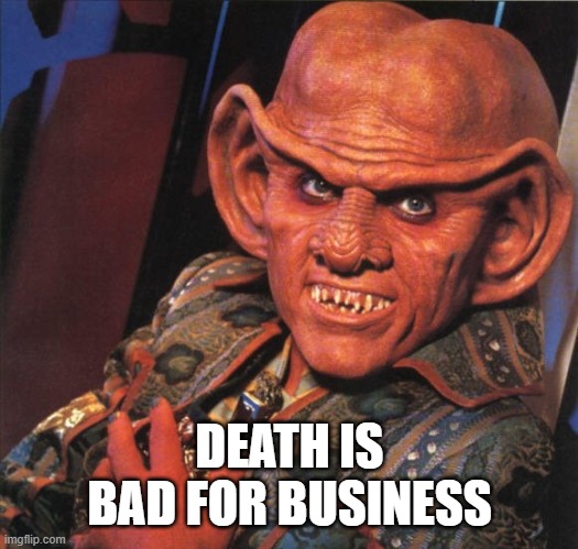Ferengi | DEATH IS BAD FOR BUSINESS | image tagged in ferengi | made w/ Imgflip meme maker