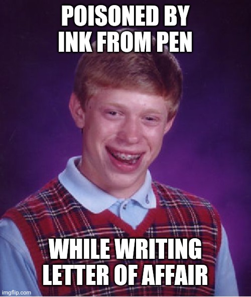 Result of Experimental Stream | POISONED BY INK FROM PEN; WHILE WRITING LETTER OF AFFAIR | image tagged in memes,bad luck brian | made w/ Imgflip meme maker