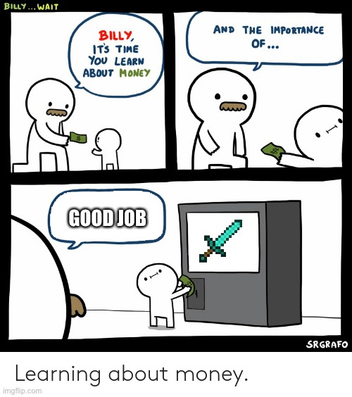 What? | GOOD JOB | image tagged in billy learning about money | made w/ Imgflip meme maker