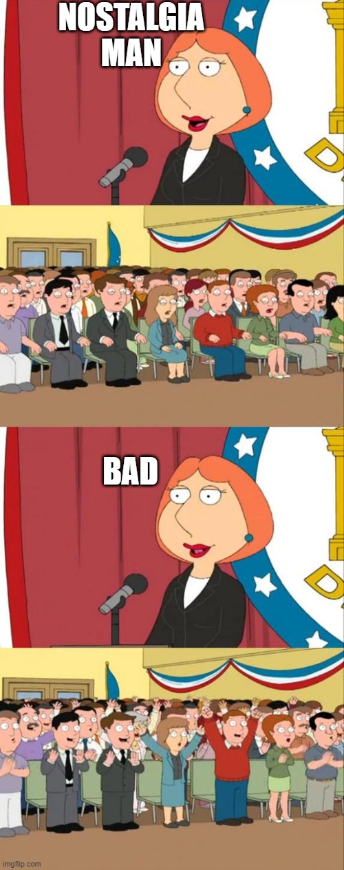 Lois Griffin Family Guy | NOSTALGIA MAN; BAD | image tagged in lois griffin family guy,Sardonicast | made w/ Imgflip meme maker