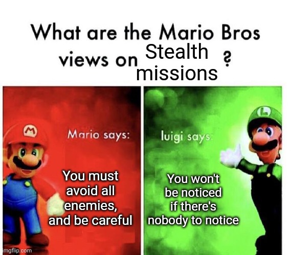 Luigi, that isn't how stealth missions work! | Stealth missions; You must avoid all enemies, and be careful; You won't be noticed if there's nobody to notice | image tagged in mario bros views,stealth,gaming,memes | made w/ Imgflip meme maker