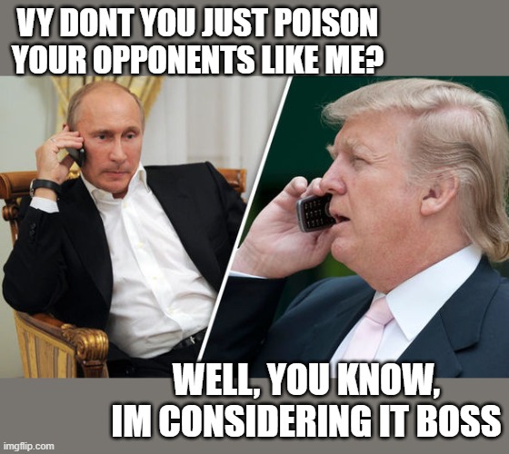 Two big threats to Democracy | VY DONT YOU JUST POISON YOUR OPPONENTS LIKE ME? WELL, YOU KNOW, IM CONSIDERING IT BOSS | image tagged in trump putin,politics,memes,impeach trump,maga,donald trump is an idiot | made w/ Imgflip meme maker