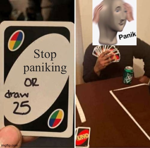 We must keep paniking | Stop paniking | image tagged in memes,uno draw 25 cards,funny,panik kalm panik,panik,oh wow are you actually reading these tags | made w/ Imgflip meme maker