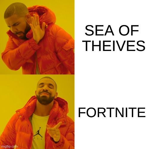 Drake Hotline Bling | SEA OF  THEIVES; FORTNITE | image tagged in memes,drake hotline bling | made w/ Imgflip meme maker