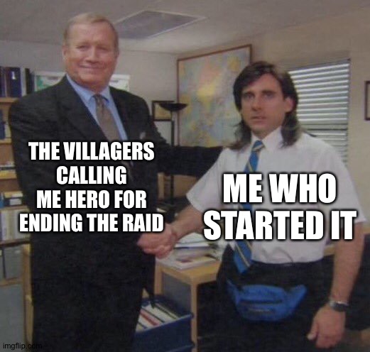 Idk what to name this | THE VILLAGERS CALLING ME HERO FOR ENDING THE RAID; ME WHO STARTED IT | image tagged in the office congratulations | made w/ Imgflip meme maker