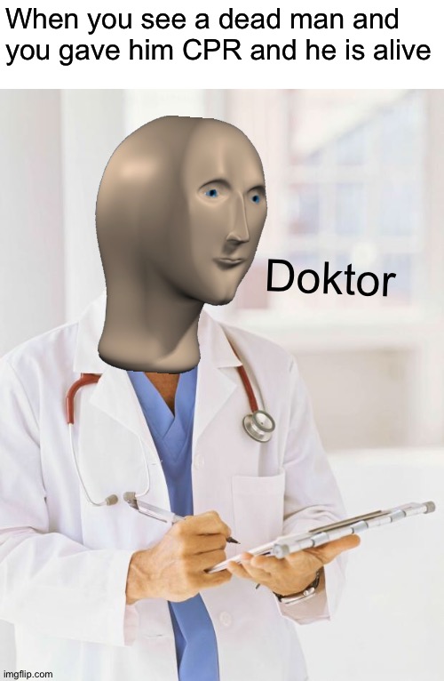 Doktor | When you see a dead man and you gave him CPR and he is alive; Doktor | image tagged in doctor,memes,funny,meme man,cpr,stop reading the tags | made w/ Imgflip meme maker