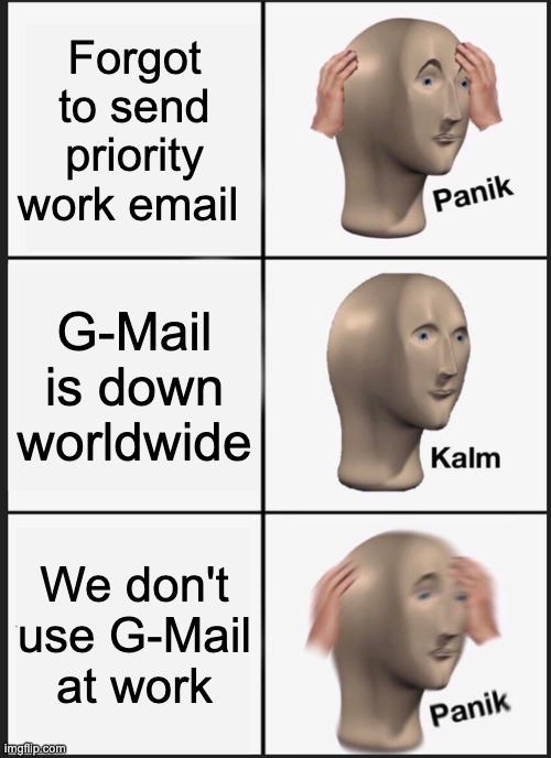Gmail is down | Forgot to send priority work email; G-Mail is down worldwide; We don't use G-Mail at work | image tagged in memes,panik kalm panik,office,gmail | made w/ Imgflip meme maker