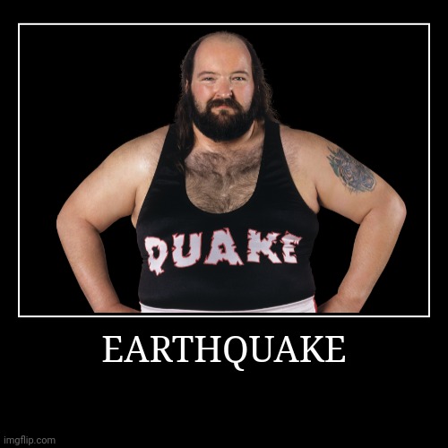 Earthquake | image tagged in demotivationals,wwe | made w/ Imgflip demotivational maker