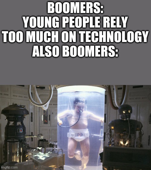 Boomers be like | BOOMERS: YOUNG PEOPLE RELY TOO MUCH ON TECHNOLOGY
ALSO BOOMERS: | image tagged in boomer,technology,luke skywalker | made w/ Imgflip meme maker