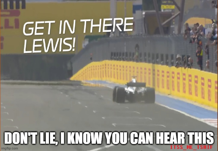 F1 Meme | DON'T LIE, I KNOW YOU CAN HEAR THIS | image tagged in f1,racing,lewis,get in there | made w/ Imgflip meme maker