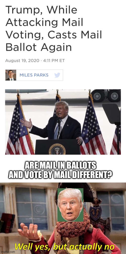 Liar in chief back at it | ARE MAIL IN BALLOTS AND VOTE BY MAIL DIFFERENT? | image tagged in memes,well yes but actually no | made w/ Imgflip meme maker