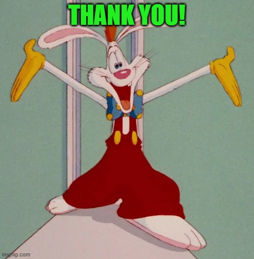 THANK YOU! | image tagged in roger rabbit | made w/ Imgflip meme maker