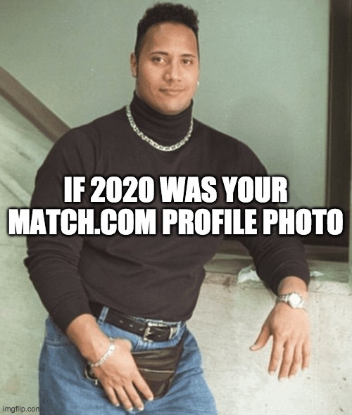 Rock's 2020 profile photo | IF 2020 WAS YOUR MATCH.COM PROFILE PHOTO | image tagged in the rock,2020,2020 sucks | made w/ Imgflip meme maker