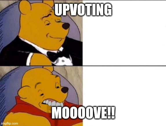 Classy and dumb pooh | UPVOTING MOOOOVE!! | image tagged in classy and dumb pooh | made w/ Imgflip meme maker