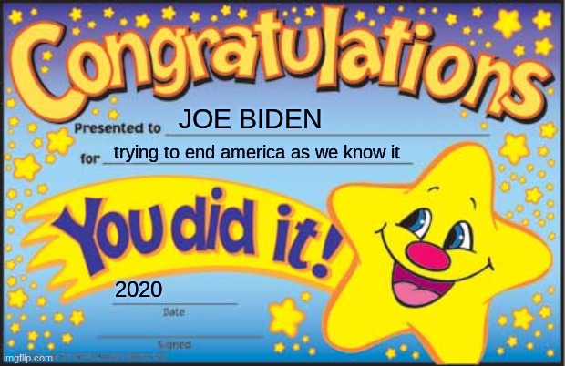 Happy Star Congratulations | JOE BIDEN; trying to end america as we know it; 2020 | image tagged in memes,happy star congratulations | made w/ Imgflip meme maker