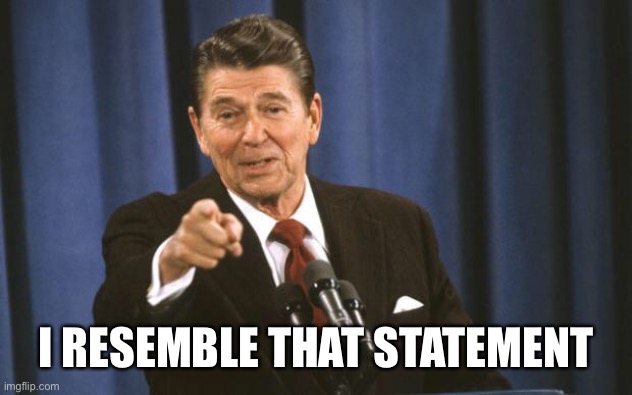 Ronald Reagan | I RESEMBLE THAT STATEMENT | image tagged in ronald reagan | made w/ Imgflip meme maker