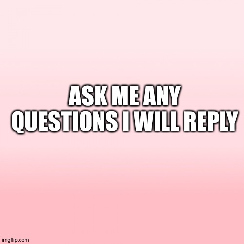 Pink ombre | ASK ME ANY QUESTIONS I WILL REPLY | image tagged in pink ombre | made w/ Imgflip meme maker