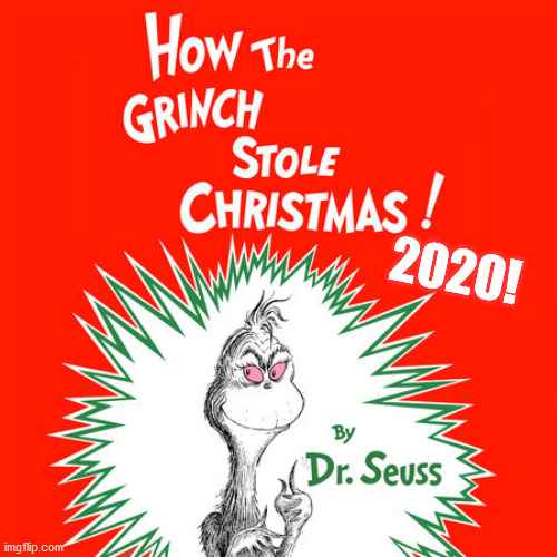 The Grinch Stole Christmas 2020 | 2020! | image tagged in how the grinch stole christmas,the grinch 2020,doctor suess | made w/ Imgflip meme maker