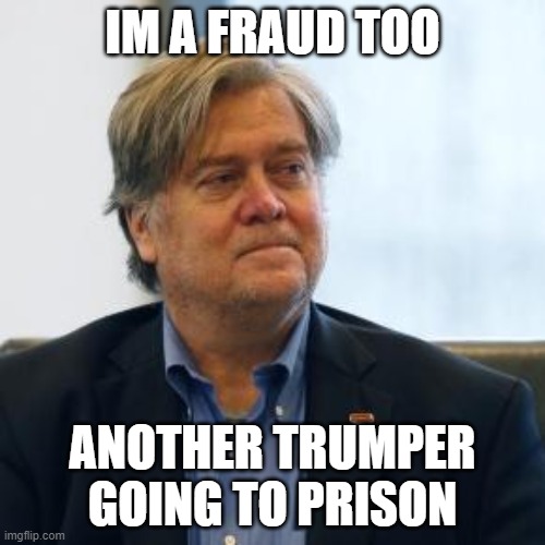 Most corrupt swamp ever | IM A FRAUD TOO; ANOTHER TRUMPER GOING TO PRISON | image tagged in steve bannon,criminal,corruption,maga,impeach trump | made w/ Imgflip meme maker