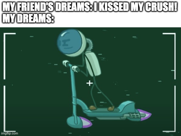 He zoomin | MY FRIEND'S DREAMS: I KISSED MY CRUSH!
MY DREAMS: | image tagged in henry,stickman,funny memes | made w/ Imgflip meme maker