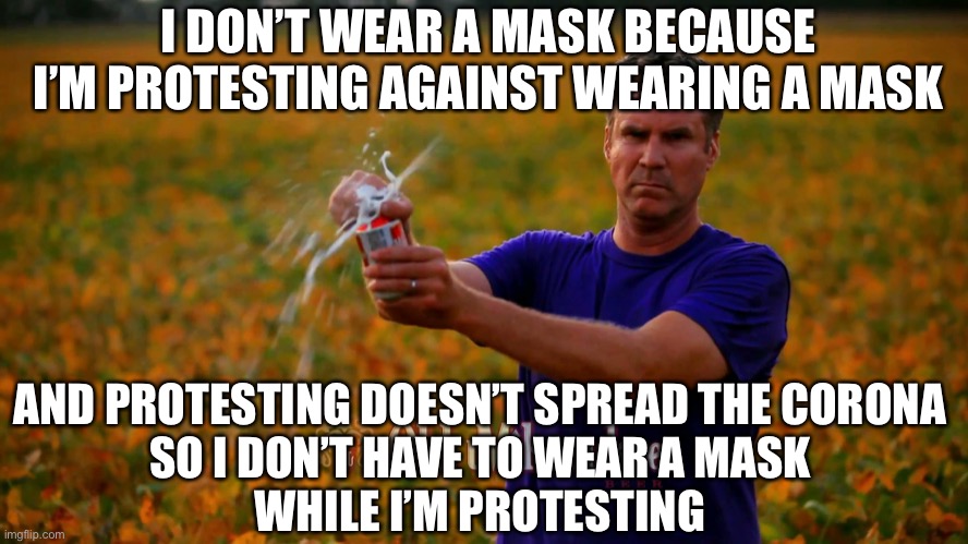 Check-mate | I DON’T WEAR A MASK BECAUSE I’M PROTESTING AGAINST WEARING A MASK; AND PROTESTING DOESN’T SPREAD THE CORONA 
SO I DON’T HAVE TO WEAR A MASK 
WHILE I’M PROTESTING | image tagged in covidiots,masks | made w/ Imgflip meme maker