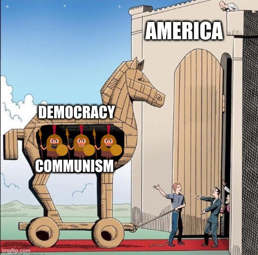 Marxist Infiltration | AMERICA; DEMOCRACY; COMMUNISM | image tagged in trojan horse | made w/ Imgflip meme maker