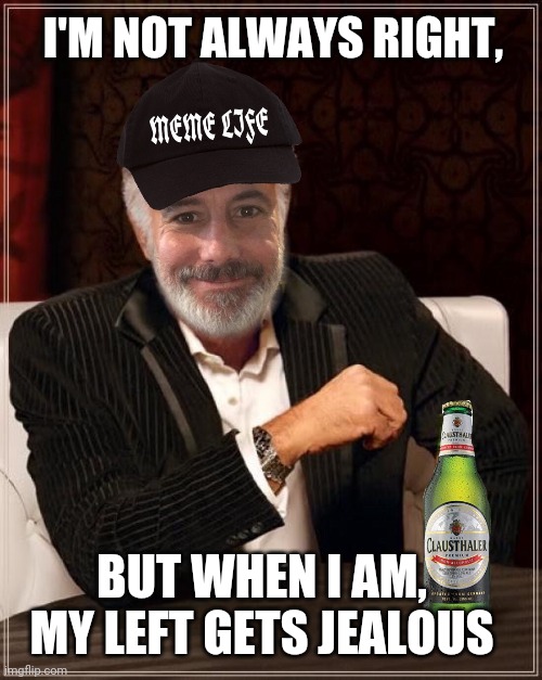 I'M NOT ALWAYS RIGHT, BUT WHEN I AM, MY LEFT GETS JEALOUS | made w/ Imgflip meme maker