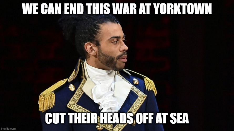 (this is how the french revolution went) lol | WE CAN END THIS WAR AT YORKTOWN; CUT THEIR HEADS OFF AT SEA | image tagged in marquis de lafayette,memes,funny,french revolution,hamilton,american revolution | made w/ Imgflip meme maker
