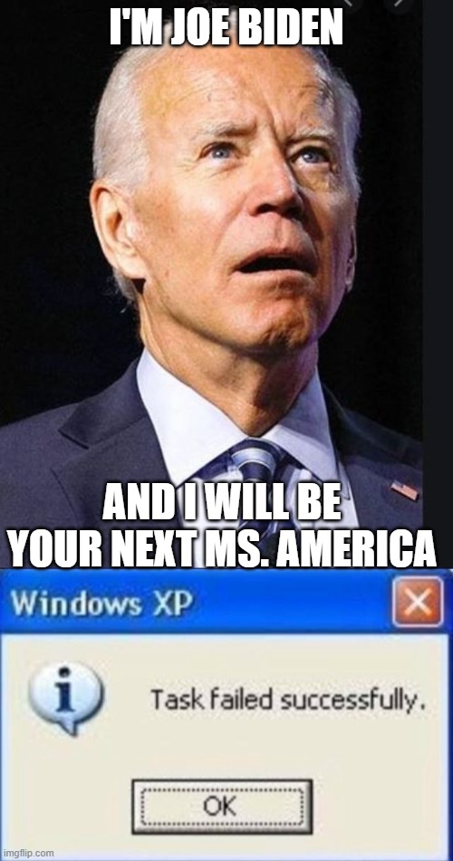 I'M JOE BIDEN; AND I WILL BE YOUR NEXT MS. AMERICA | image tagged in task failed successfully,confused biden | made w/ Imgflip meme maker