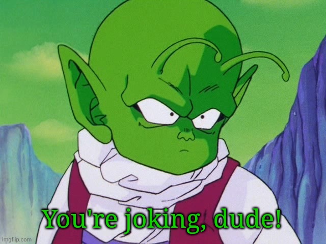 Quoter Dende (DBZ) | You're joking, dude! | image tagged in quoter dende dbz | made w/ Imgflip meme maker