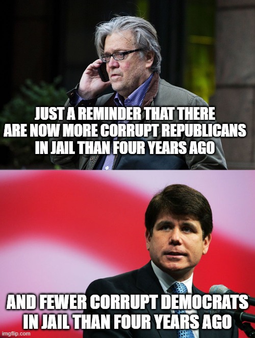 Let's check the scoreboard | JUST A REMINDER THAT THERE ARE NOW MORE CORRUPT REPUBLICANS IN JAIL THAN FOUR YEARS AGO; AND FEWER CORRUPT DEMOCRATS IN JAIL THAN FOUR YEARS AGO | image tagged in rod blagojevich,steve bannon on phone | made w/ Imgflip meme maker