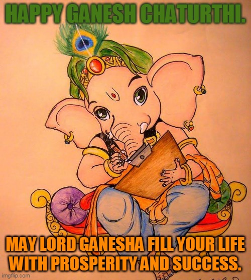 happy ganesh chaturthi | HAPPY GANESH CHATURTHI. MAY LORD GANESHA FILL YOUR LIFE
WITH PROSPERITY AND SUCCESS. | image tagged in god | made w/ Imgflip meme maker