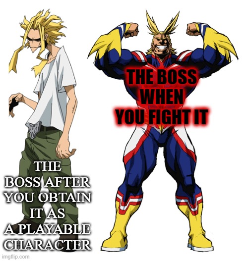 My Hero Academia All Might Weak vs Strong | THE BOSS WHEN YOU FIGHT IT; THE BOSS AFTER YOU OBTAIN IT AS A PLAYABLE CHARACTER | image tagged in my hero academia all might weak vs strong | made w/ Imgflip meme maker