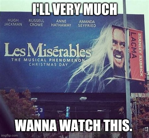 nice advertisement placement | I'LL VERY MUCH; WANNA WATCH THIS. | image tagged in ad,the shining,les miserables,meme,movies,ads | made w/ Imgflip meme maker